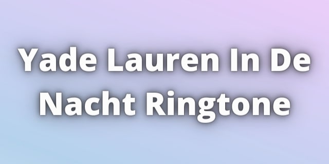You are currently viewing Yade Lauren In De Nacht Ringtone Download