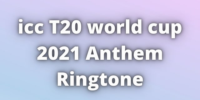 You are currently viewing icc T20 world cup 2021 Anthem Ringtone