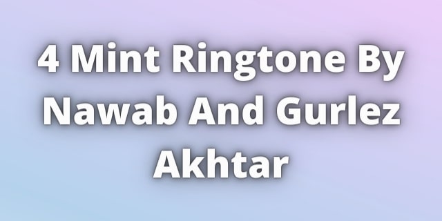 You are currently viewing 4 Mint Ringtone By Nawab And Gurlez Akhtar