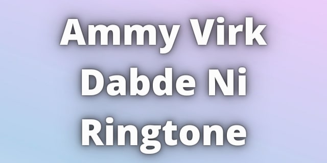 You are currently viewing Ammy Virk Dabde Ni Ringtone Download