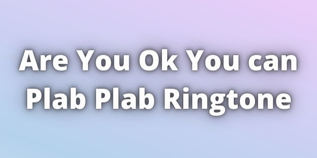 You are currently viewing Are You Ok You can Plab Plab Ringtone Download