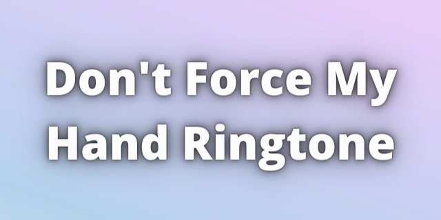 You are currently viewing Don’t Force My Hand Ringtone Download