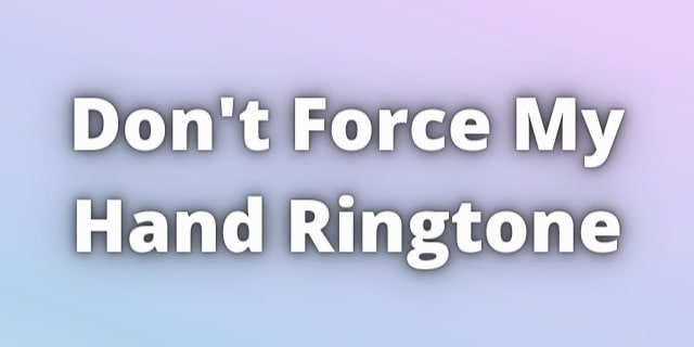 Read more about the article Don’t Force My Hand Ringtone Download