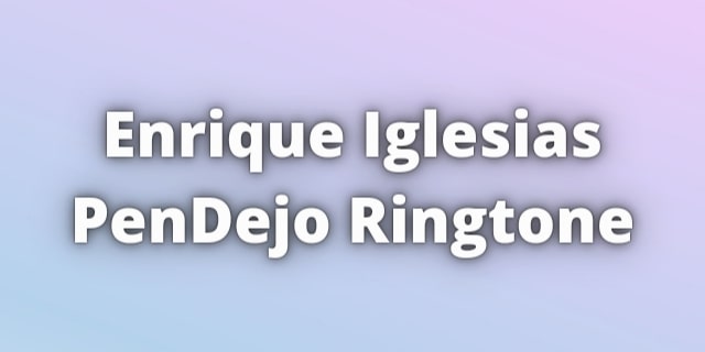 Read more about the article Enrique Iglesias PenDejo Ringtone Download