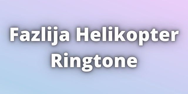 Read more about the article Fazlija Helikopter Ringtone Download