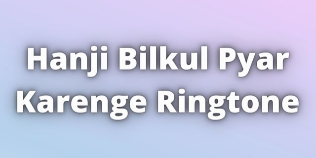 You are currently viewing Hanji Bilkul Pyar Karenge Ringtone Download