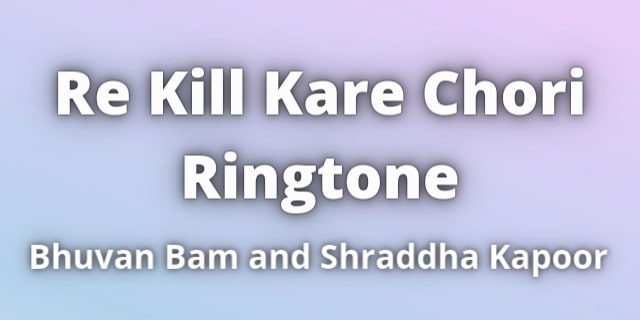 You are currently viewing Re Kill Kare Chori Ringtone Download