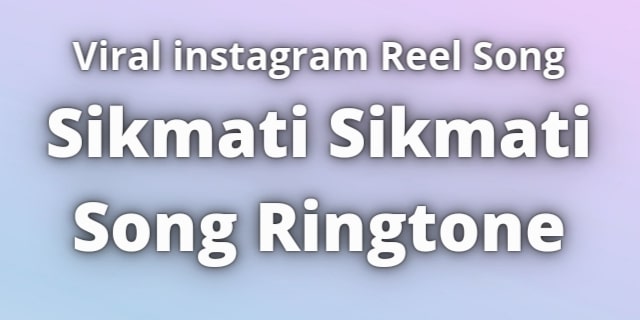 Read more about the article Sikmati Sikmati Song Ringtone Download
