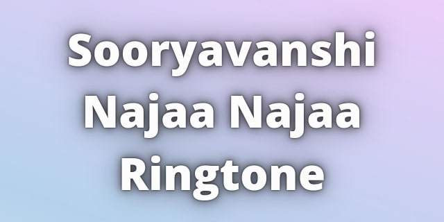 You are currently viewing Sooryavanshi Najaa Najaa Ringtone Download