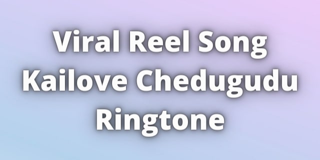You are currently viewing Viral Reel Song Kailove Chedugudu Ringtone