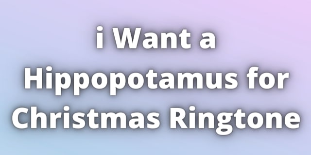 You are currently viewing i Want a Hippopotamus for Christmas Ringtone Download