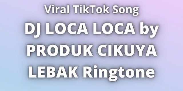 You are currently viewing DJ LOCA LOCA by PRODUK CIKUYA LEBAK Ringtone