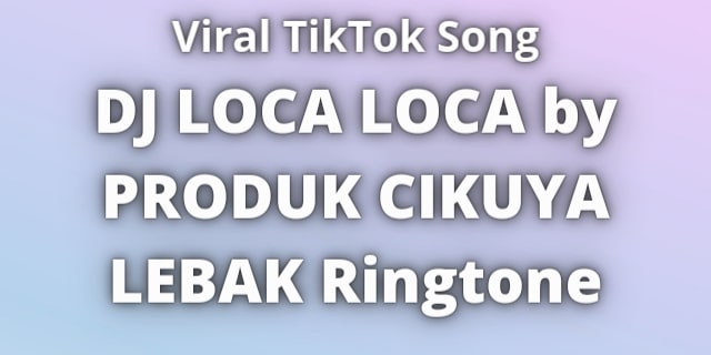 Read more about the article DJ LOCA LOCA by PRODUK CIKUYA LEBAK Ringtone