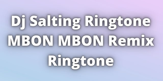 Read more about the article Dj Salting Ringtone MBON MBON Remix Ringtone