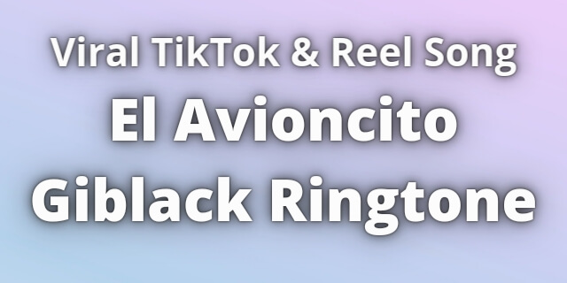 Read more about the article El Avioncito Giblack Ringtone Download