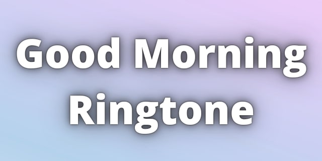 You are currently viewing Good Morning Ringtone Download