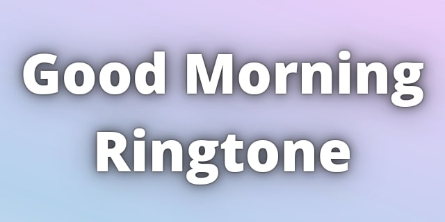 Read more about the article Good Morning Ringtone Download