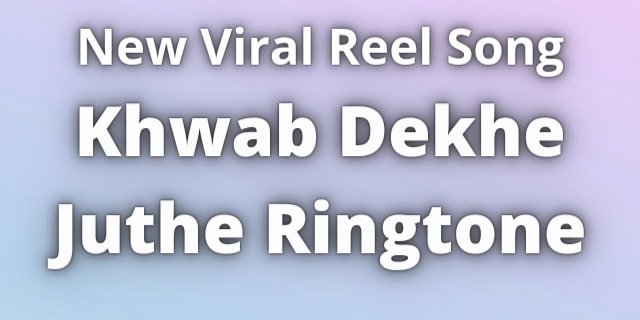 Read more about the article Khwab Dekhe Juthe Ringtone Download