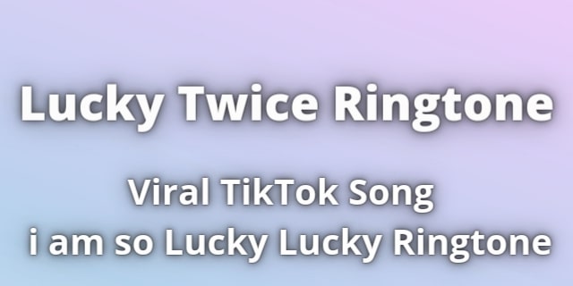 Read more about the article Lucky Twice Ringtone Download