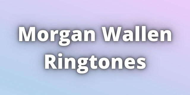 Read more about the article Morgan Wallen Ringtones Download