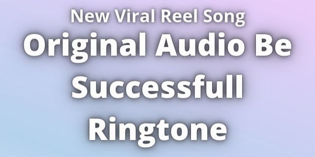 You are currently viewing Viral Reel Song Original Audio Be Successful Ringtone