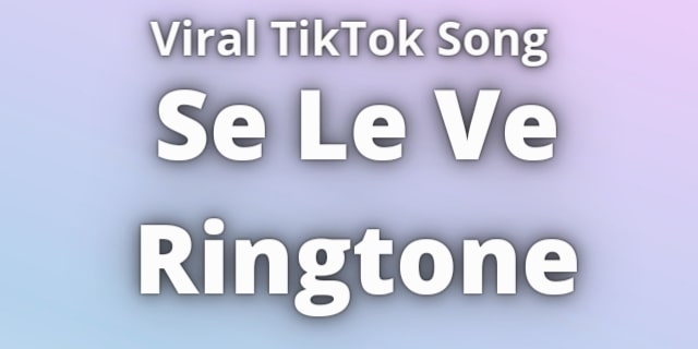 Read more about the article Se Le Ve Ringtone Download