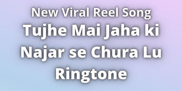 You are currently viewing Tujhe Mai Jaha ki Najar se Chura Lu Ringtone