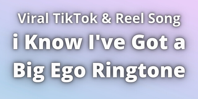 You are currently viewing i Know I’ve Got a Big Ego Ringtone Download