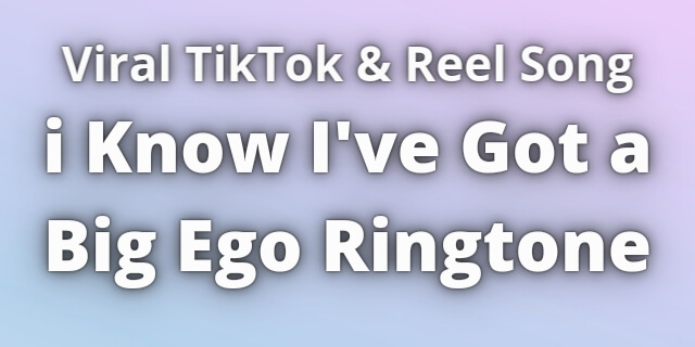 Read more about the article i Know I’ve Got a Big Ego Ringtone Download