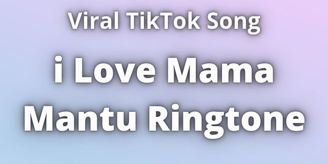 Read more about the article i Love Mama Mantu Ringtone Download