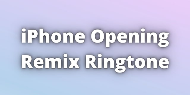 You are currently viewing iPhone Opening Remix Ringtone Download