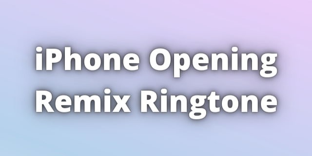 Read more about the article iPhone Opening Remix Ringtone Download