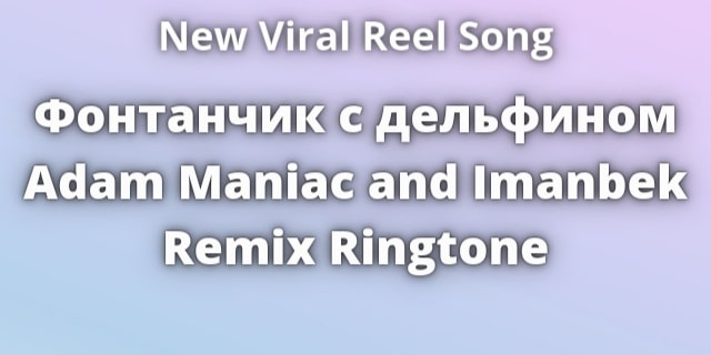 You are currently viewing Фонтанчик с дельфином Adam Maniac and Imanbek Remix Ringtone