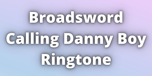 You are currently viewing Broadsword Calling Danny Boy Ringtone Download