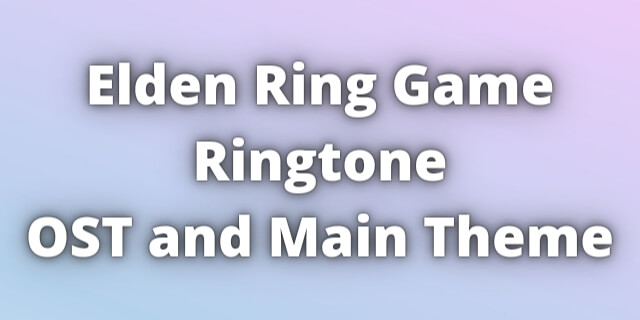 Read more about the article Elden Ring Ringtone Download Theme and OST
