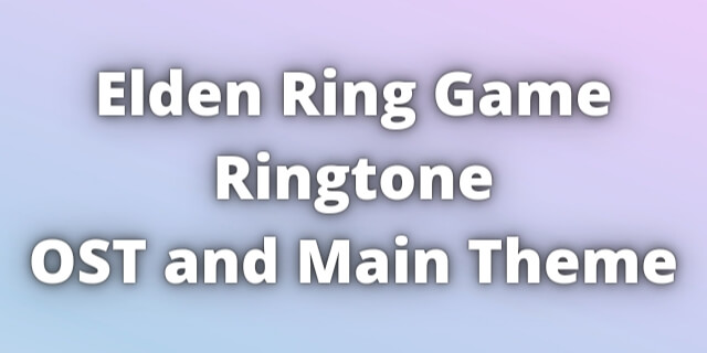 You are currently viewing Elden Ring Ringtone Download Theme and OST