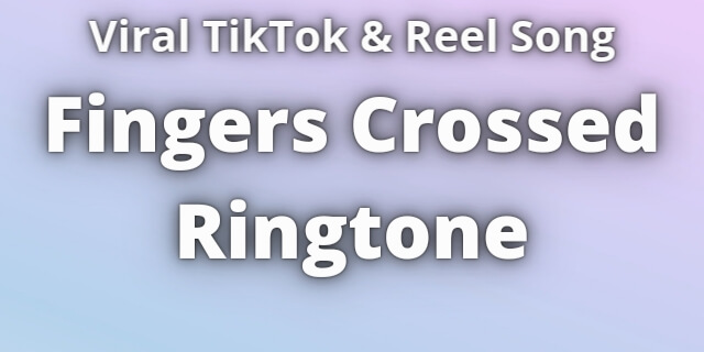 Read more about the article Fingers Crossed Ringtone Download