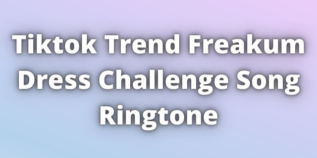 You are currently viewing Freakum Dress Challenge Ringtone Download