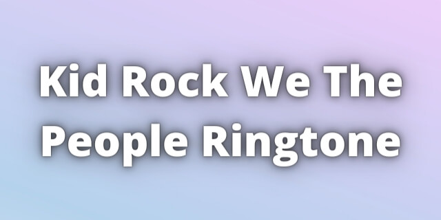You are currently viewing Kid Rock We The People Ringtone