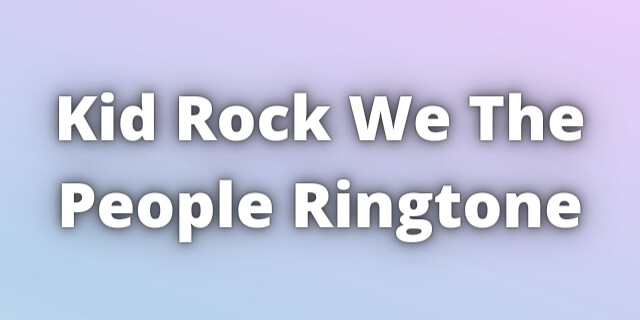 Read more about the article Kid Rock We The People Ringtone