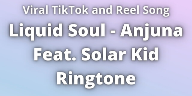 You are currently viewing Liquid Soul Anjuna Feat. Solar Kid Ringtone
