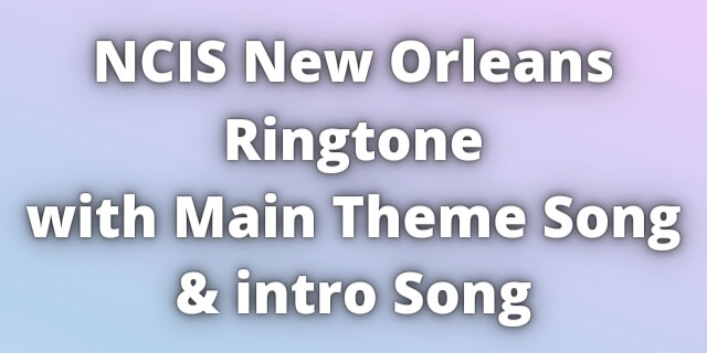 Read more about the article NCIS New Orleans Ringtone Download