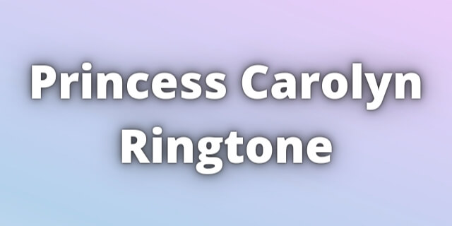 Read more about the article Princess Carolyn Ringtone Download