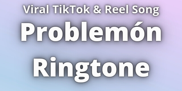 Read more about the article Problemón Ringtone Download