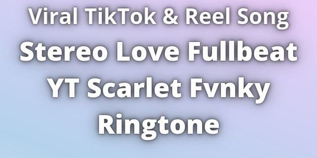 You are currently viewing Stereo Love Fullbeat YT Scarlet Fvnky Ringtone