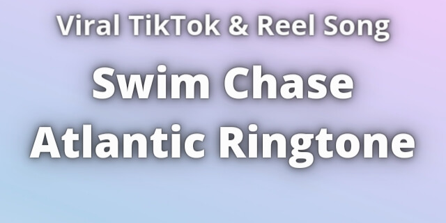 Read more about the article Swim Chase Atlantic Ringtone Download