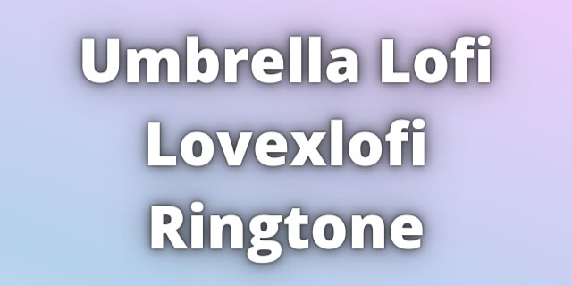 You are currently viewing Umbrella Lofi Lovexlofi Ringtone Download