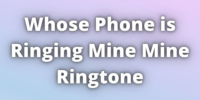 Read more about the article Whose Phone is Ringing Mine Mine Ringtone