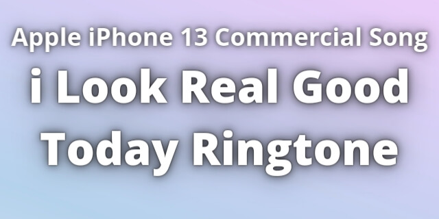 You are currently viewing i Look Real Good Today Ringtone Download