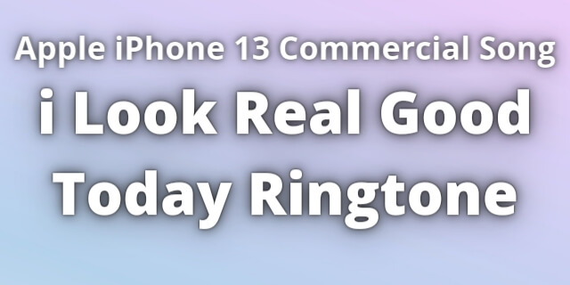 Read more about the article i Look Real Good Today Ringtone Download